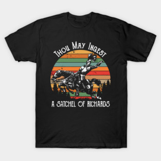 Thou May Ingest A Satchel Of Richards T-Shirt