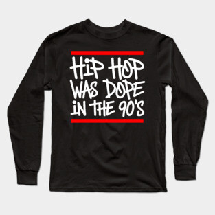 Hip Hop Was Dope in the 90s Long Sleeve T-Shirt