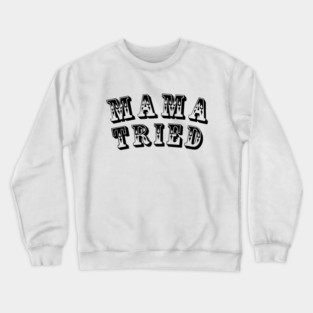 Mama Tried Crewneck Sweatshirt