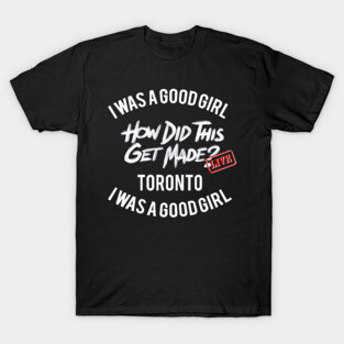 I Was a Good Girl - HDTGM LIVE in Toronto T-Shirt