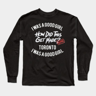 I Was a Good Girl - HDTGM LIVE in Toronto Long Sleeve T-Shirt