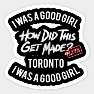I Was a Good Girl - HDTGM LIVE in Toronto Sticker