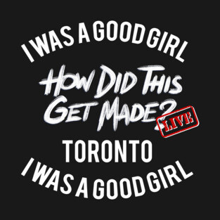 I Was a Good Girl - HDTGM LIVE in Toronto T-Shirt