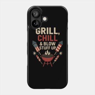 Grill Chill and Blow Stuff Up Funny 4th of July BBQ Fireworks Phone Case