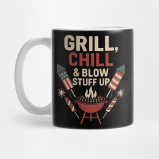 Grill Chill and Blow Stuff Up Funny 4th of July BBQ Fireworks Mug
