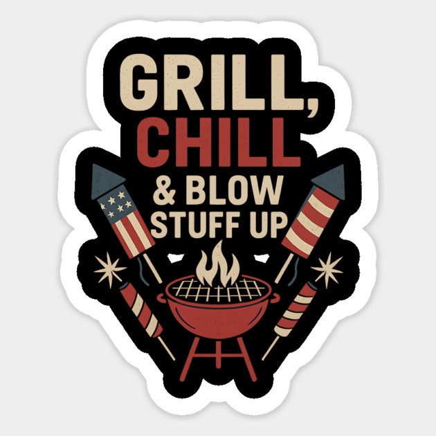 Grill Chill and Blow Stuff Up Funny 4th of July BBQ Fireworks Sticker by ArtistTee ⭐⭐⭐⭐⭐