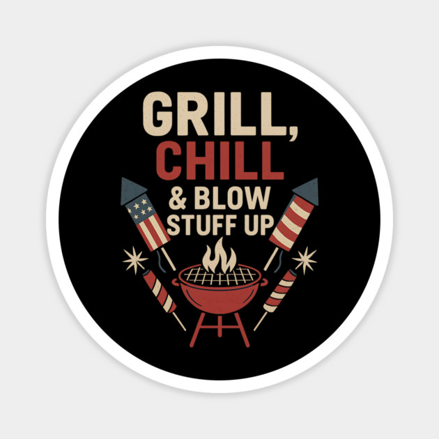 Grill Chill and Blow Stuff Up Funny 4th of July BBQ Fireworks Magnet by ArtistTee ⭐⭐⭐⭐⭐