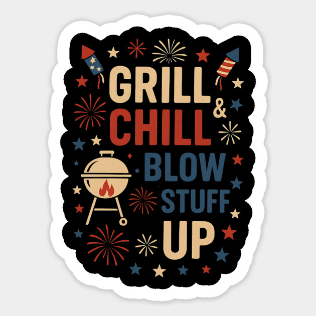 Grill Chill & Blow Stuff Up – Funny Patriotic BBQ Fireworks Design Sticker by ArtistTee ⭐⭐⭐⭐⭐