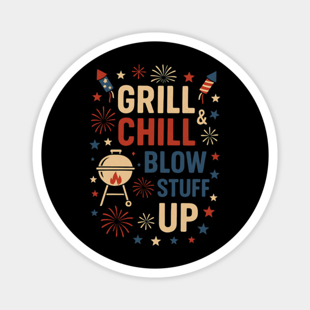 Grill Chill & Blow Stuff Up – Funny Patriotic BBQ Fireworks Design Magnet by ArtistTee ⭐⭐⭐⭐⭐