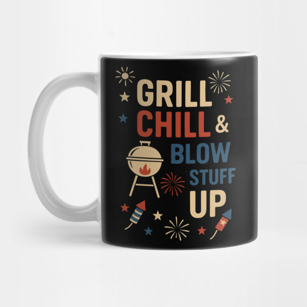 Grill Chill & Blow Stuff Up by ArtistTee ⭐⭐⭐⭐⭐