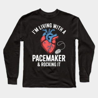Im Living With A Heart Pacemaker Surgery Long Sleeve T-Shirt