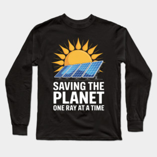 Saving the Planet One Ray at a Time Solar Energy Enthusiast Long Sleeve T-Shirt