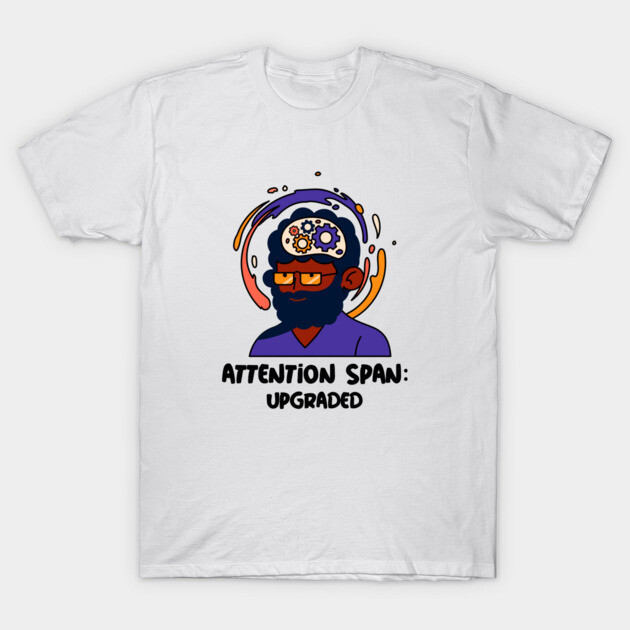 Attention Span: Upgraded Cognitive Abilities T-Shirt by Lamount Tees