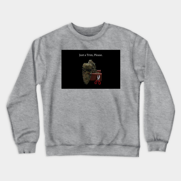 Just a Trim - Weed Design Crewneck Sweatshirt by MrGreenGenes420