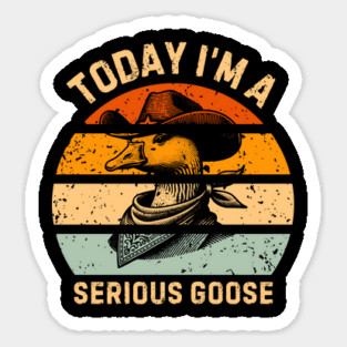 Today I'm A Serious Goose Sticker