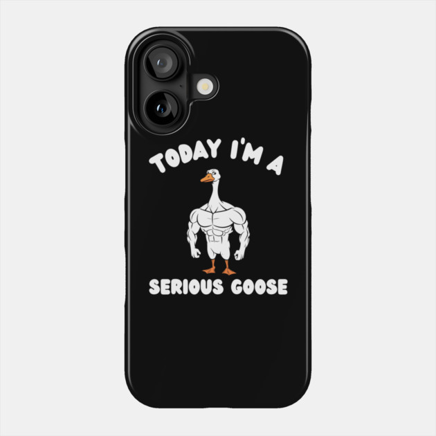 Today I'm A Serious Goose Phone Case by Creatifly Graphic Tees