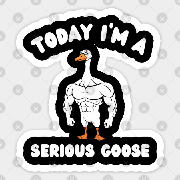 Today I'm A Serious Goose Sticker by Creatifly Graphic Tees