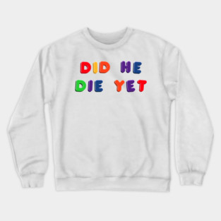 Did He Die Yet Crewneck Sweatshirt