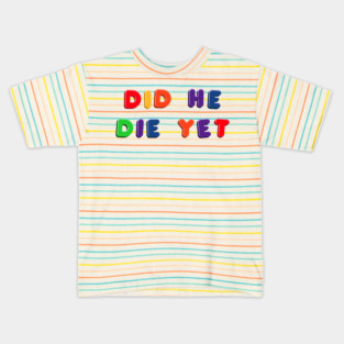 Did He Die Yet Kids T-Shirt
