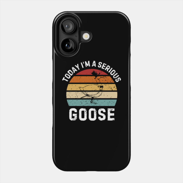 Today I'm A Serious Goose Phone Case by Creatifly Graphic Tees