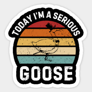 Today I'm A Serious Goose Sticker