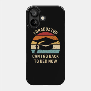 I Graduated Can I Go Back To Bed Now Phone Case