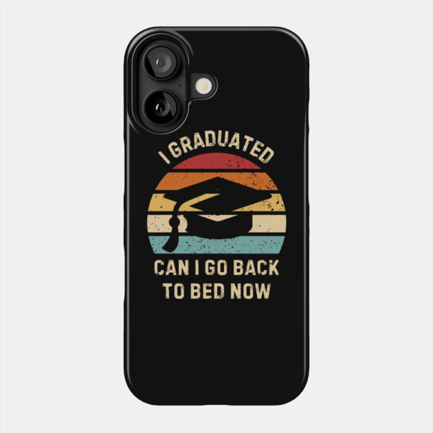 I Graduated Can I Go Back To Bed Now Phone Case by Creatifly Graphic Tees