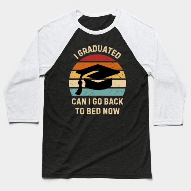 I Graduated Can I Go Back To Bed Now Baseball T-Shirt by Creatifly Graphic Tees