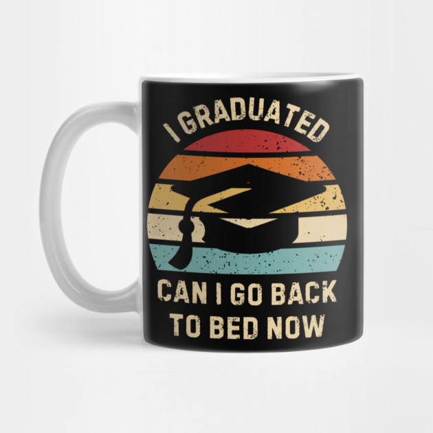I Graduated Can I Go Back To Bed Now by Creatifly Graphic Tees