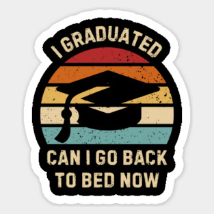 I Graduated Can I Go Back To Bed Now Sticker