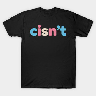 Transgender Pride cisn't - LGBTQ Trans Flag - Funny LGBT T-Shirt