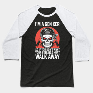 I'M A Gen Xer So If You Don'T Want Your Feelings Hurt Walk Away Baseball T-Shirt