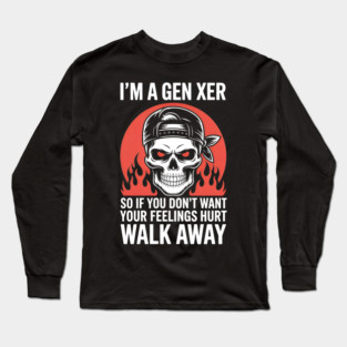 I'M A Gen Xer So If You Don'T Want Your Feelings Hurt Walk Away Long Sleeve T-Shirt