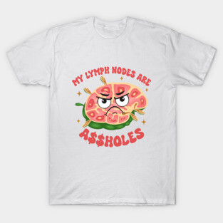 Lymphoma Cancer Hodgkin’s Lymphoma My Lymph Nodes Are T-Shirt
