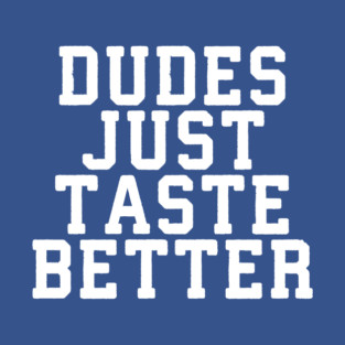 Dudes Just Taste Better #01 T-Shirt