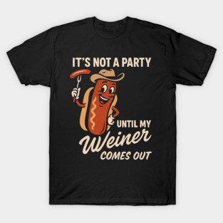 It’s Not a Party Until My Weiner Comes Out – Funny Hot Dog BBQ Humor Tee T-Shirt