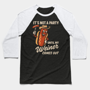 It’s Not a Party Until My Weiner Comes Out – Funny Hot Dog BBQ Humor Tee Baseball T-Shirt