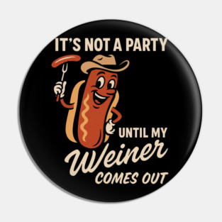 It’s Not a Party Until My Weiner Comes Out – Funny Hot Dog BBQ Humor Tee Pin