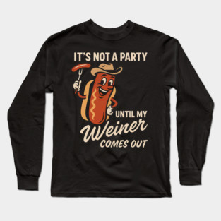 It’s Not a Party Until My Weiner Comes Out – Funny Hot Dog BBQ Humor Tee Long Sleeve T-Shirt