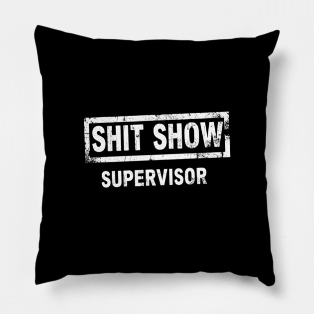 Shit Show Supervisor Pillow by OUTFITPAW