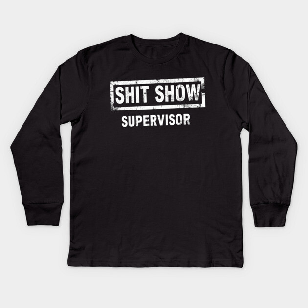 Shit Show Supervisor Kids Long Sleeve T-Shirt by OUTFITPAW