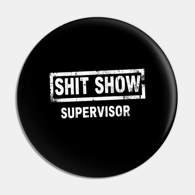 Shit Show Supervisor Pin by OUTFITPAW