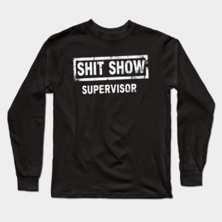 Shit Show Supervisor Long Sleeve T-Shirt