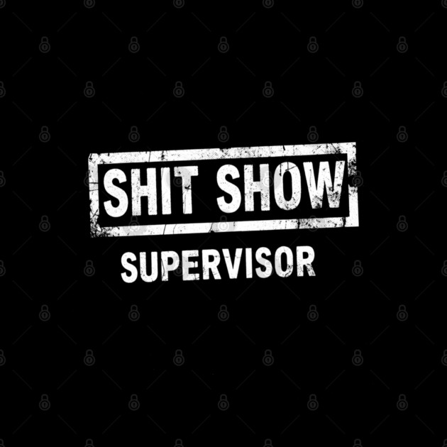 Shit Show Supervisor by OUTFITPAW