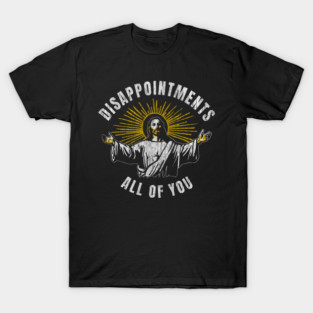Disappointments-All-Of-You // Jesus-Meme T-Shirt