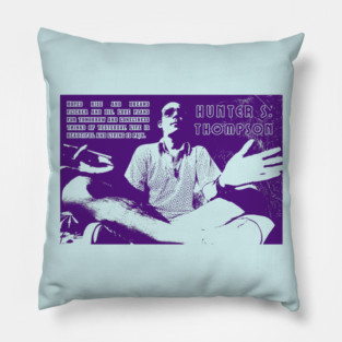 Hunter S. Thompson quote: Hopes rise and dreams flicker and die. Love plans for tomorrow and loneliness thinks of yesterday. Life is beautiful and living is pain. Pillow