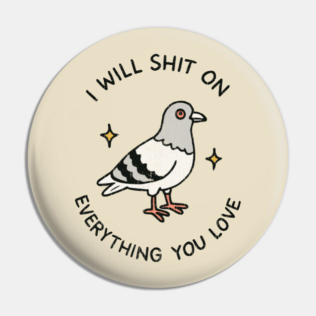 I Will Shit On Everything You Love Sarcastic Meme Joke Pin by Anticorporati