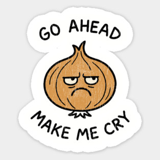 Go Ahead Make Me Cry Onion Pun Sassy Attitude Sticker