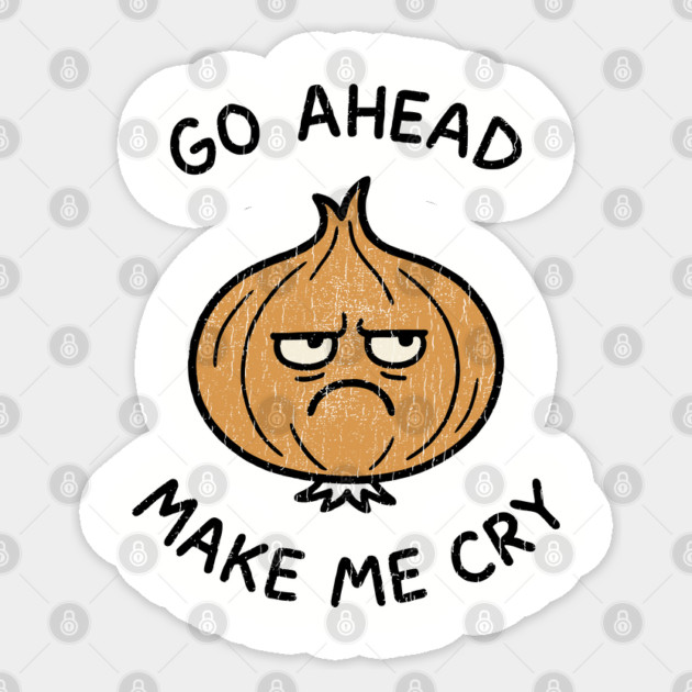Go Ahead Make Me Cry Onion Pun Sassy Attitude Sticker by Anticorporati