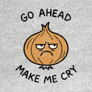 Go Ahead Make Me Cry Onion Pun Sassy Attitude T-Shirt